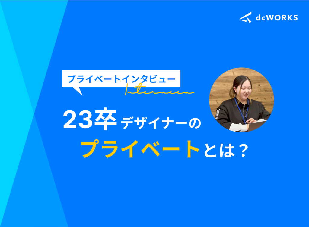社員のプライベートインタビュー vol.3 〜23卒デザイナーのプライベートとは？〜