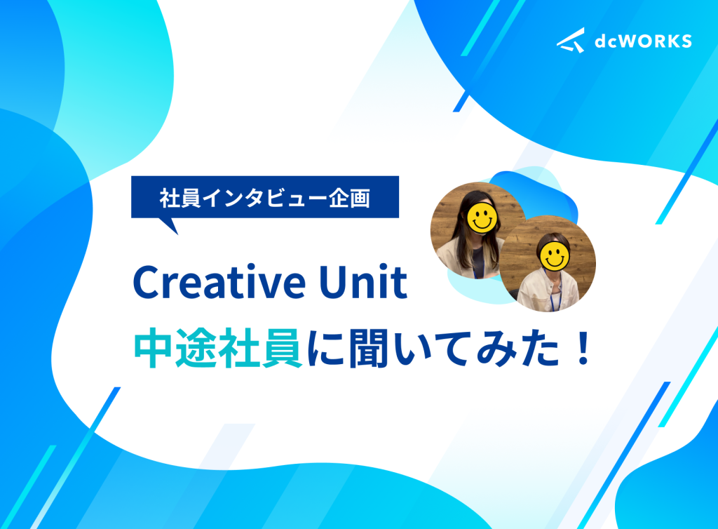 【Creative Unit社員インタビュー】入社1ヶ月の中途社員にdcWORKSについて聞いてみました！