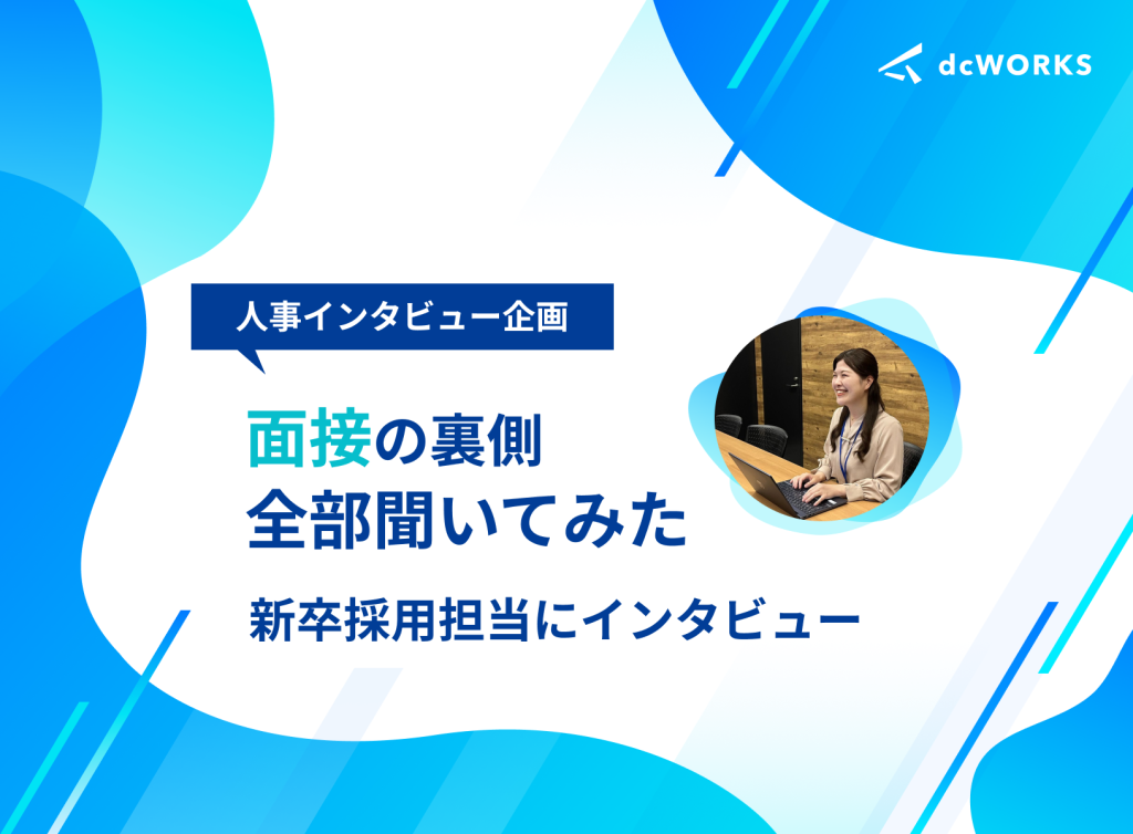 面接の裏側、全部聞いてきました！dcWORKS新卒採用担当にインタビュー