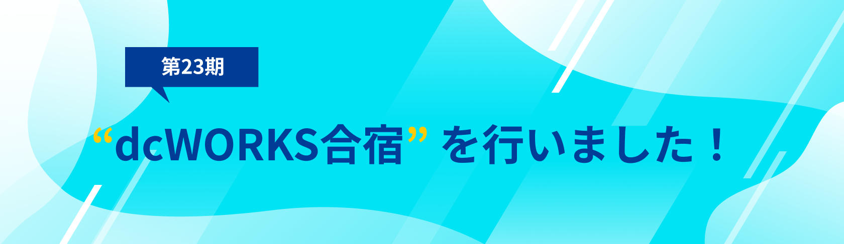 第23期 dcWORKS合宿を行いました！